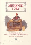 Mekanik Türk: 18. Yüzyılın Ünlü Satranç Oynayan Makinesinin Yaşamı ve Dönemi Tom Standage